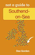 Southend on Sea: Not a Guide to