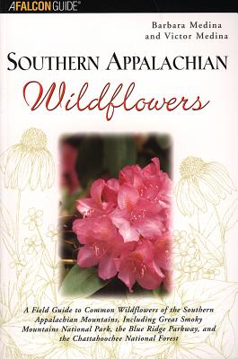 Southern Appalachian Wildflowers: A Field Guide to Common Wildflowers of the Southern Appalachian Mountains, Including Great Smoky Mountains National Park, the Blue Ridge Parkway, and the Chattahoochee National Forest - Medina, Barbara, and Medina, Victor