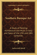 Southern Baroque Art: A Study of Painting Architecture and Music in Italy and Spain of the 17th and 18th Centuries