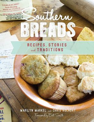 Southern Breads: Recipes, Stories and Traditions - Markel, Marilyn, and Holaday, Chris, and Smith, Bill, Dr. (Foreword by)