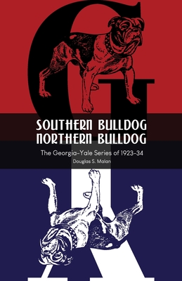 Southern Bulldog, Northern Bulldog: The Georgia-Yale Series of 1923-34 - Malan, Douglas S