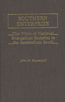 Southern Enterprize: The Work of National Evangelical Societies in the Antebellum South - Kuykendall, John