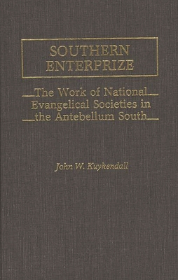 Southern Enterprize: The Work of National Evangelical Societies in the Antebellum South - Kuykendall, John W