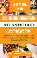 Southern European Atlantic diet cookbook: The simple and easy food list guide with delicious recipes and Atlantic diet meal plan to live a healthier life