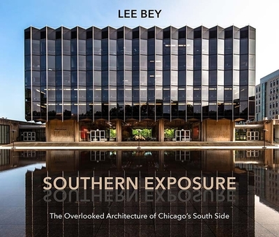Southern Exposure: The Overlooked Architecture of Chicago's South Side - Bey, Lee, and Williams, Amanda (Foreword by)