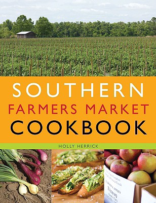 Southern Farmers Market Cookbook - Herrick, Holly, and McKee, Rick (Photographer)