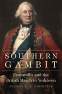 Southern Gambit: Cornwallis and the British March to Yorktown Volume 65