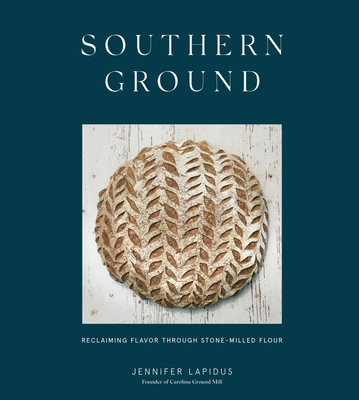Southern Ground: Reclaiming Flavor Through Stone-Milled Flour [A Baking Book] - Lapidus, Jennifer