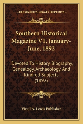 Southern Historical Magazine V1, January-June, 1892: Devoted to History, Biography, Genealogy, Archaeology, and Kindred Subjects (1892) - Virgil a Lewis Publisher