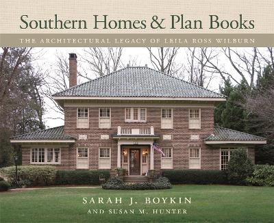 Southern Homes and Plan Books: The Architectural Legacy of Leila Ross Wilburn - Boykin, Sarah J., and Hunter, Susan M., and Culbertson, Margaret (Foreword by)