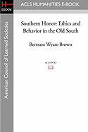 Southern Honor: Ethics and Behavior in the Old South - Wyatt-Brown, Bertram