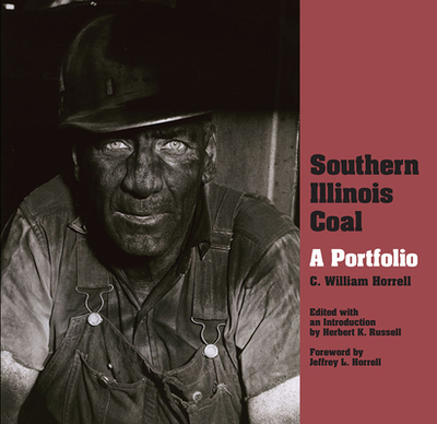 Southern Illinois Coal: A Portfolio - Horrell, C William (Photographer), and Horrell, Jeffrey L (Foreword by), and Russell, Herbert K (Introduction by)