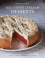 Southern Italian Desserts: Rediscovering the Sweet Traditions of Calabria, Campania, Basilicata, Puglia, and Sicily [A Baking Book]