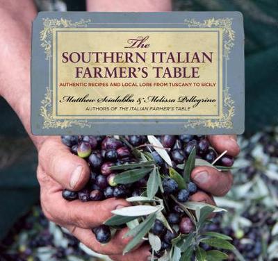 Southern Italian Farmer's Table: Authentic Recipes and Local Lore from Tuscany to Sicily - Scialabba, Matthew, and Pellegrino, Melissa