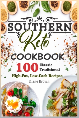 Southern Keto Cookbook: 100 Classic Traditional High-Fat, Low-Carb Recipes - Brown, Diane