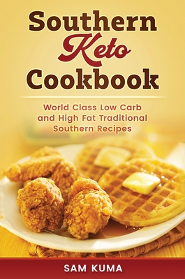 Southern Keto Cookbook: World Class High Fat and Low Carb Southern Recipes - Kuma, Sam