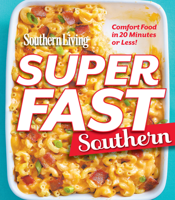 Southern Living Superfast Southern: Comfort Food in 20 Minutes or Less! - The Editors of Southern Living