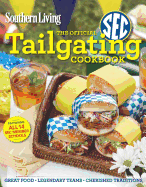 Southern Living the Official SEC Tailgating Cookbook: Great Food Legendary Teams Cherished Traditions