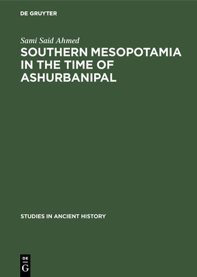 Southern Mesopotamia in the Time of Ashurbanipal - Ahmed, Sami Said