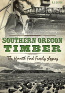 Southern Oregon Timber: The Kenneth Ford Family Legacy
