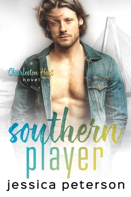 Southern Player: A Charleston Heat Novel - Peterson, Jessica