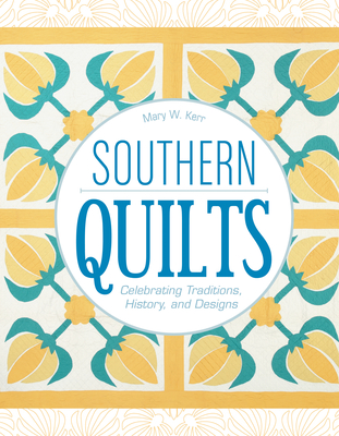 Southern Quilts: Celebrating Traditions, History, and Designs - Kerr, Mary W