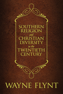 Southern Religion and Christian Diversity in the Twentieth Century - Flynt, Wayne, and Israel, Charles A. (Foreword by), and Giggie, John (Foreword by)
