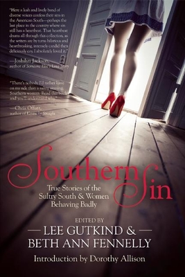 Southern Sin: True Stories of the Sultry South and Women Behaving Badly - Gutkind, Lee, Professor (Editor), and Fennelly, Beth Ann (Editor), and Allison, Dorothy (Introduction by)