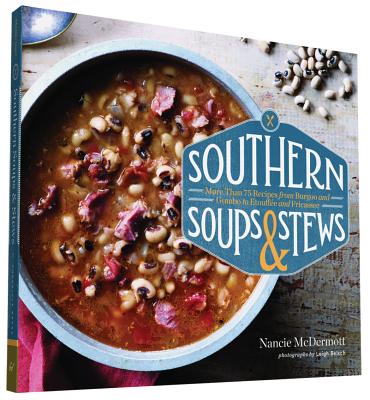 Southern Soups & Stews: More Than 75 Recipes from Burgoo and Gumbo to Etouffe and Fricassee - McDermott, Nancie, and Beisch, Leigh (Photographer)