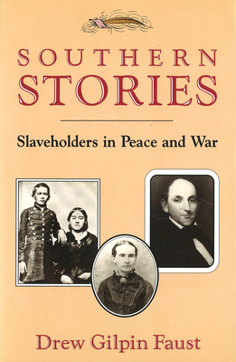Southern Stories: Slaveholders in Peace and War Volume 1 - Faust, Drew Gilpin, President