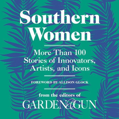 Southern Women: More Than 100 Stories of Innovators, Artists, and Icons - Gun, Editors Of Garden and, and Miles, Robin (Read by), and Marlo, Coleen (Read by)