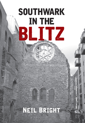 Southwark in the Blitz - Bright, Neil