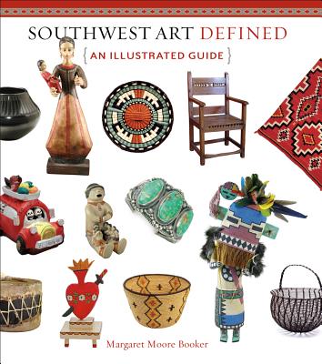 Southwest Art Defined: An Illustrated Guide - Booker, Margaret Moore