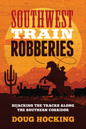 Southwest Train Robberies: Hijacking the Tracks Along the Southern Corridor