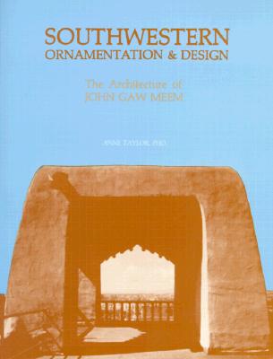 Southwestern Ornamentation & Design: The Architecture of John Gaw Meem - Taylor, Anne, M.D.