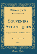 Souvenirs Atlantiques, Vol. 2: Voyage Aux Etats-Unis Et Au Canada (Classic Reprint)