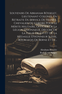 Souvenirs De Abraham Rsselet, Lieutenant-colonel En Retraite Du Service De France, Chevalier De L'ordre Pour Le Mrite Militaire, Officier De La Lgion D'honneur, Dcor De La Fleur-de-lys Et De La Mdaille D'honneur Suisse, Bourgeois De Berne Et De...