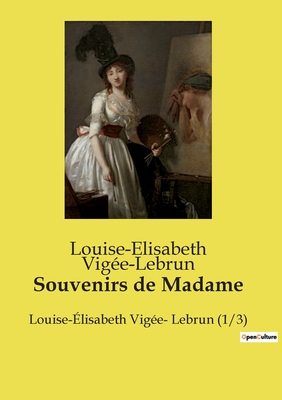 Souvenirs de Madame: Louise-?lisabeth Vig?e- Lebrun (1/3) - Vig?e-Lebrun, Louise-Elisabeth