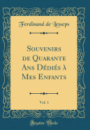 Souvenirs de Quarante ANS Ddis  Mes Enfants, Vol. 1 (Classic Reprint)