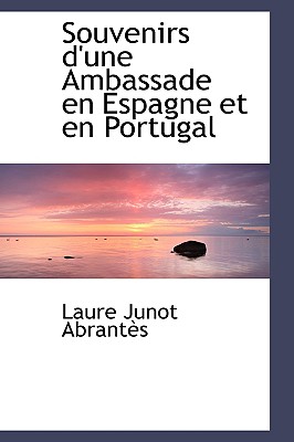 Souvenirs D'Une Ambassade En Espagne Et En Portugal - Abrantes, Laure Junot