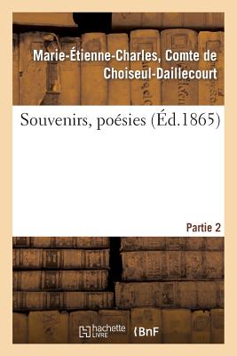 Souvenirs, Po?sies. 2e Partie - Choiseul-Daillecourt, Marie-?tienne-Charles