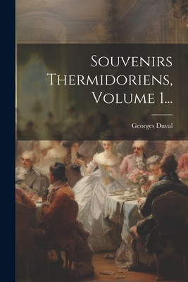 Souvenirs Thermidoriens, Volume 1... - Duval, Georges