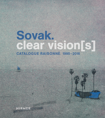 Sovak.: Clear Vision(s) - Catalogue Raisonn 1995 - 2016 - Lorenz, Ulrike (Editor), and Friedrichson, Anna
