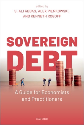 Sovereign Debt: A Guide for Economists and Practitioners - Abbas, S. Ali (Editor), and Pienkowski, Alex (Editor), and Rogoff, Kenneth (Editor)