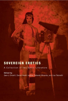 Sovereign Erotics: A Collection of Two-Spirit Literature - Driskill, Qwo-Li, Dr., PH.D. (Editor), and Justice, Daniel Heath (Editor), and Miranda, Deborah (Editor)