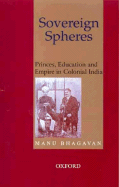 Sovereign Spheres: Princes, Education, and Empire in Colonial India