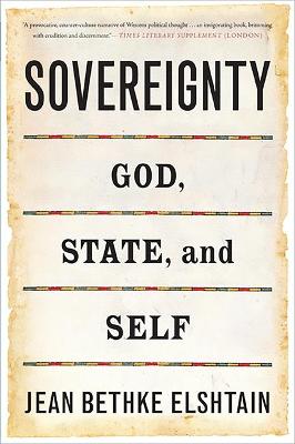 Sovereignty: God, State, and Self - Elshtain, Jean Bethke, Professor
