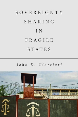 Sovereignty Sharing in Fragile States - Ciorciari, John D.