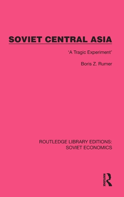 Soviet Central Asia: 'A Tragic Experiment' - Rumer, Boris Z