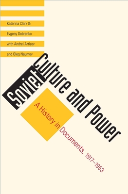 Soviet Culture and Power: A History in Documents, 1917-1953 - Clark, Katerina (Editor), and Dobrenko, Evgeny (Editor), and Artizov, Andrei (Compiled by)